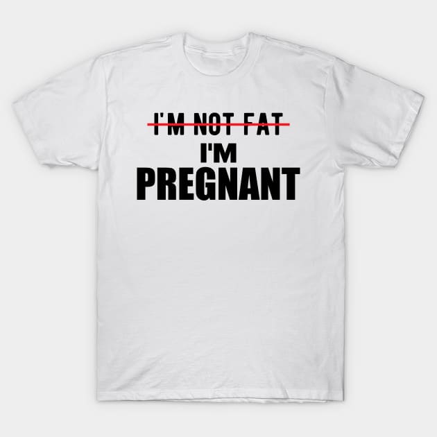 Pregnant - I'm not fat I'm pregnant T-Shirt by KC Happy Shop